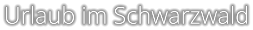 Urlaub im Schwarzwald